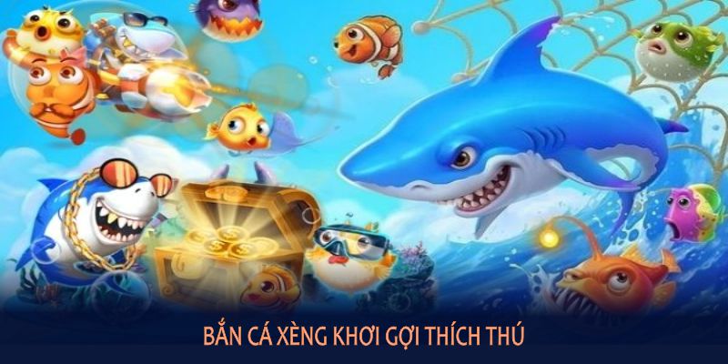 Bắn cá xèng khơi gợi thích thú khi game thủ miệt mài săn cá