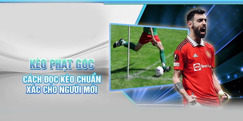 Cách đọc kèo Corner Kick chuẩn năm 2025