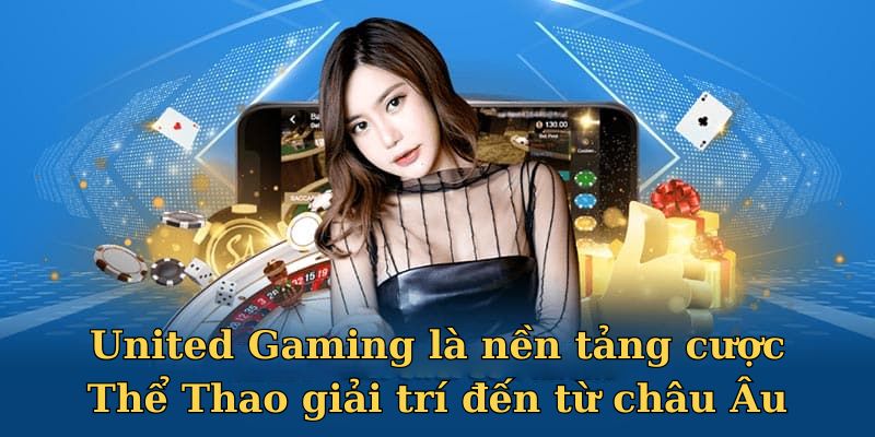 United Gaming là nền tảng cược Thể Thao giải trí đến từ châu Âu