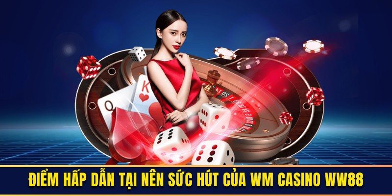 Sảnh casino WM thu hút người chơi bởi nhiều tính năng nổi bật